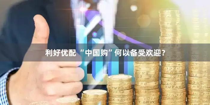 利好优配 “中国购”何以备受欢迎？